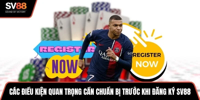 Các điều kiện quan trọng cần chuẩn bị trước khi đăng ký SV88