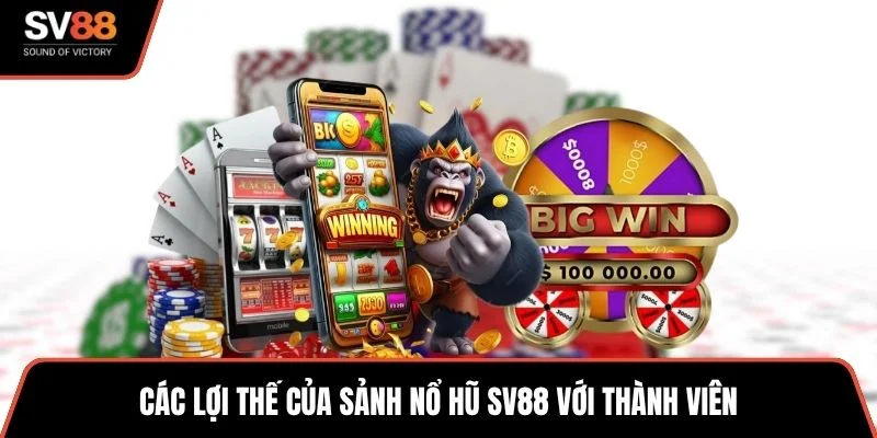 Các lợi thế của sảnh nổ hũ SV88 với thành viên