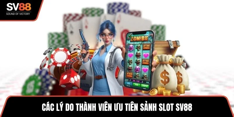 Các lý do thành viên ưu tiên sảnh slot SV88