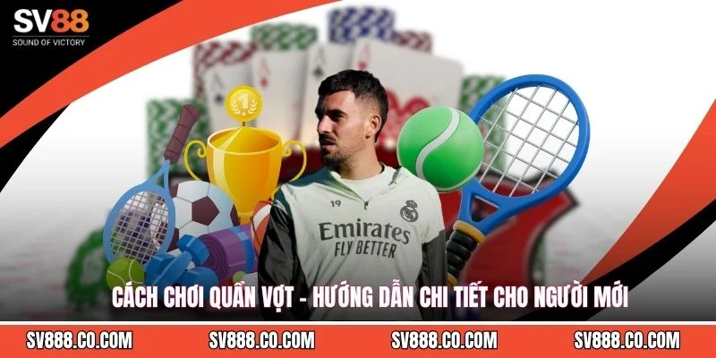 Cách Chơi Quần Vợt - Hướng Dẫn Chi Tiết Cho Người Mới