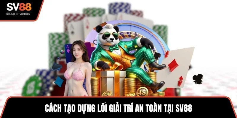 Cách tạo dựng lối giải trí an toàn tại SV88