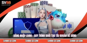 Đăng Nhập SV88 - Quy Trình Khởi Tạo Tài Khoản Dễ Dàng