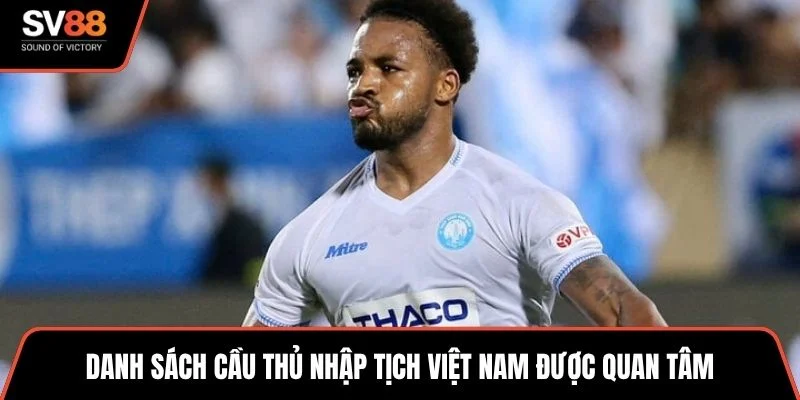 Danh sách cầu thủ nhập tịch Việt Nam được quan tâm