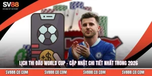 Lịch Thi Đấu World Cup - Cập Nhật Chi Tiết Nhất Trong 2026