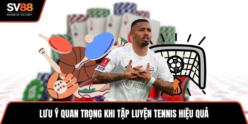 Lưu ý quan trọng khi tập luyện tennis hiệu quả