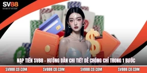 Nạp Tiền SV88 - Hướng Dẫn Chi Tiết Dễ Chóng Chỉ Trong 1 Bước