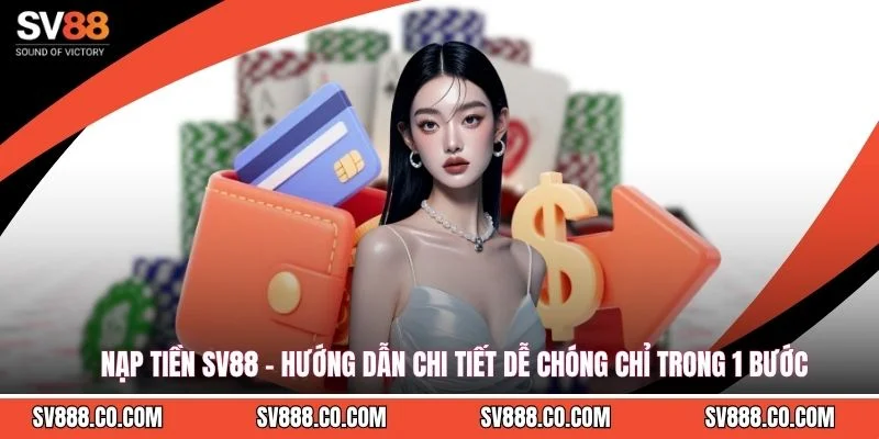 Nạp Tiền SV88 - Hướng Dẫn Chi Tiết Dễ Chóng Chỉ Trong 1 Bước
