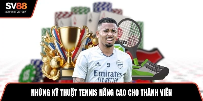 Những kỹ thuật tennis nâng cao cho thành viên