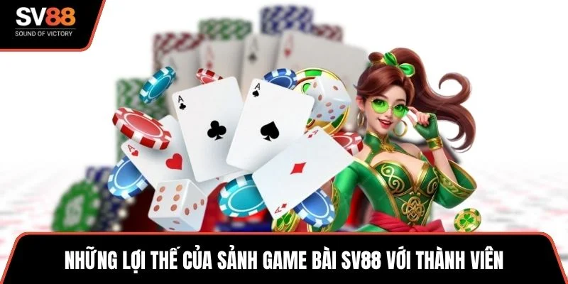 Những lợi thế của sảnh game bài SV88 với thành viên